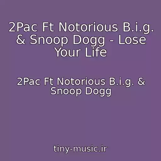 کاور آهنگ 2Pac Ft Notorious B.i.g. & Snoop Dogg - Lose Your Life از 2Pac Ft Notorious B.i.g. & Snoop Dogg