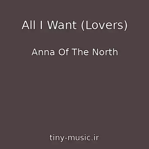 کاور آهنگ All I Want (Lovers) از Anna Of The North
