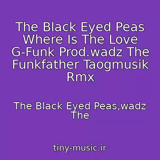 کاور آهنگ The Black Eyed Peas Where Is The Love G-Funk Prod.wadz The Funkfather Taogmusik Rmx از The Black Eyed Peas,wadz The