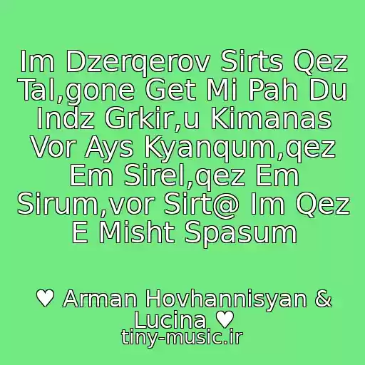 کاور آهنگ Im Dzerqerov Sirts Qez Tal,gone Get Mi Pah Du Indz Grkir,u Kimanas Vor Ays Kyanqum,qez Em Sirel,qez Em Sirum,vor Sirt@ Im Qez E Misht Spasum از ♥ Arman Hovhannisyan & Lucina ♥