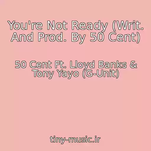 کاور آهنگ You're Not Ready (Writ. And Prod. By 50 Cent) از 50 Cent Ft. Lloyd Banks & Tony Yayo (G-Unit)
