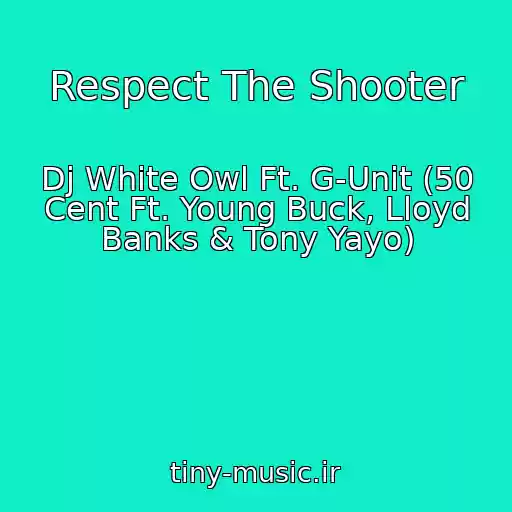 کاور آهنگ Respect The Shooter از Dj White Owl Ft. G-Unit (50 Cent Ft. Young Buck, Lloyd Banks & Tony Yayo)