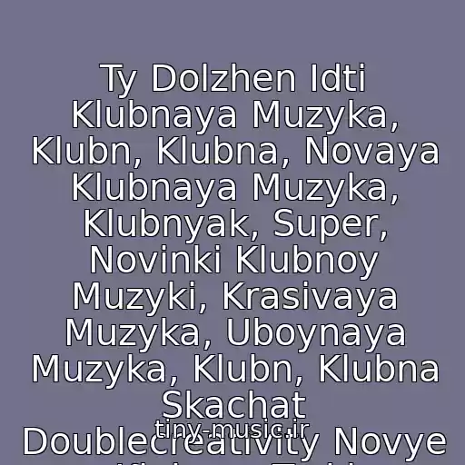 کاور آهنگ Ty Dolzhen Idti Klubnaya Muzyka, Klubn, Klubna, Novaya Klubnaya Muzyka, Klubnyak, Super, Novinki Klubnoy Muzyki, Krasivaya Muzyka, Uboynaya Muzyka, Klubn, Klubna Skachat Doublecreativity Novye Klubnye Treki از Double Creativity