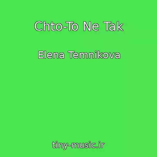 کاور آهنگ Chto-To Ne Tak از Elena Temnikova