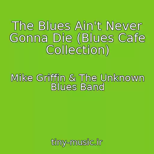 کاور آهنگ The Blues Ain't Never Gonna Die (Blues Cafe Collection) از Mike Griffin & The Unknown Blues Band