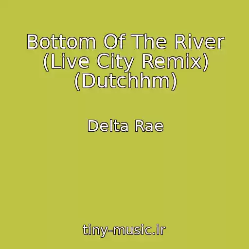 کاور آهنگ Bottom Of The River (Live City Remix) (Dutchhm) از Delta Rae