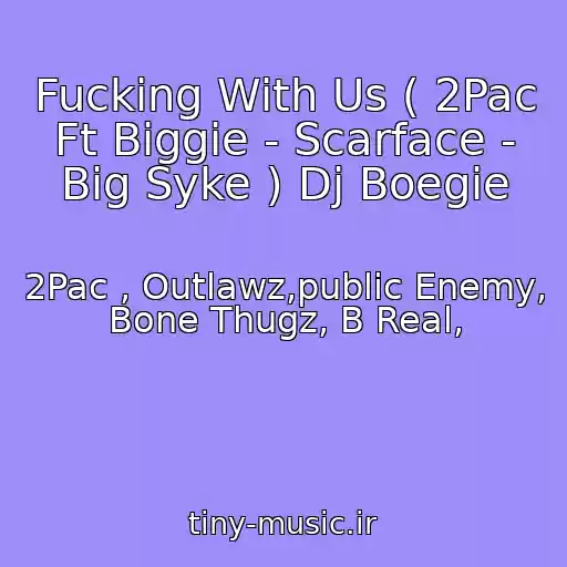 کاور آهنگ Fucking With Us ( 2Pac Ft Biggie - Scarface - Big Syke ) Dj Boegie از 2Pac , Outlawz,public Enemy, Bone Thugz, B Real,