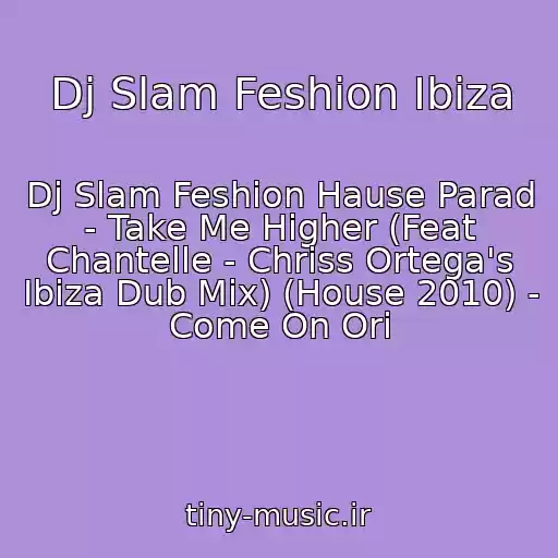کاور آهنگ Dj Slam Feshion Ibiza از Dj Slam Feshion Hause Parad - Take Me Higher (Feat Chantelle - Chriss Ortega's Ibiza Dub Mix) (House 2010) - Come On Ori