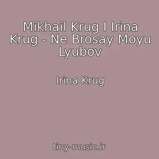 کاور آهنگ Mikhail Krug I Irina Krug - Ne Brosay Moyu Lyubov از Irina Krug