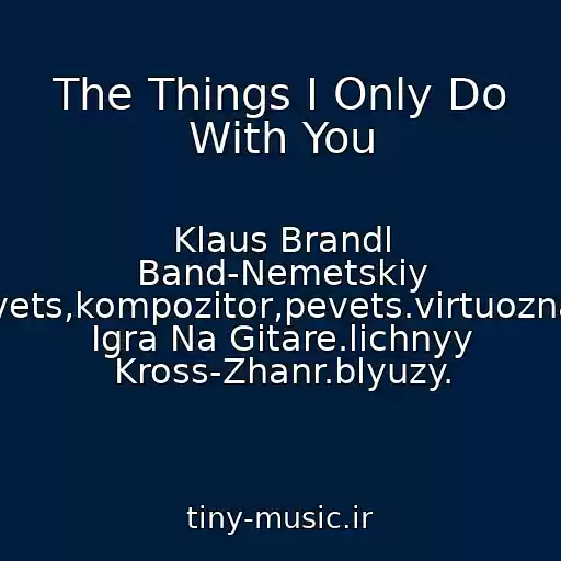 کاور آهنگ The Things I Only Do With You از Klaus Brandl Band-Nemetskiy Pevets,kompozitor,pevets.virtuoznaya Igra Na Gitare.lichnyy Kross-Zhanr.blyuzy.