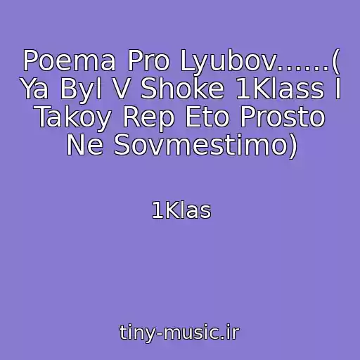 کاور آهنگ Poema Pro Lyubov......( Ya Byl V Shoke 1Klass I Takoy Rep Eto Prosto Ne Sovmestimo) از 1Klas