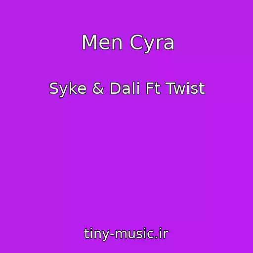کاور آهنگ Men Cyra از Syke & Dali Ft Twist