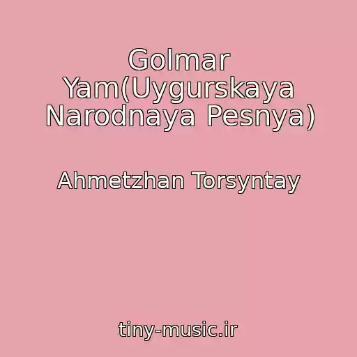 کاور آهنگ Golmar Yam(Uygurskaya Narodnaya Pesnya) از Ahmetzhan Torsyntay
