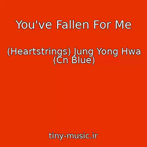 کاور آهنگ You've Fallen For Me از (Heartstrings) Jung Yong Hwa (Cn Blue)