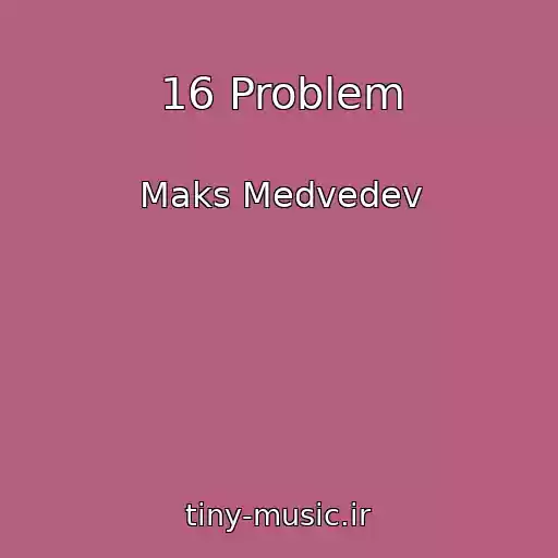 کاور آهنگ 16 Problem از Maks Medvedev