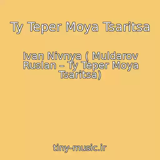 کاور آهنگ Ty Teper Moya Tsaritsa از Ivan Nivnya ( Muldarov Ruslan – Ty Teper Moya Tsaritsa)