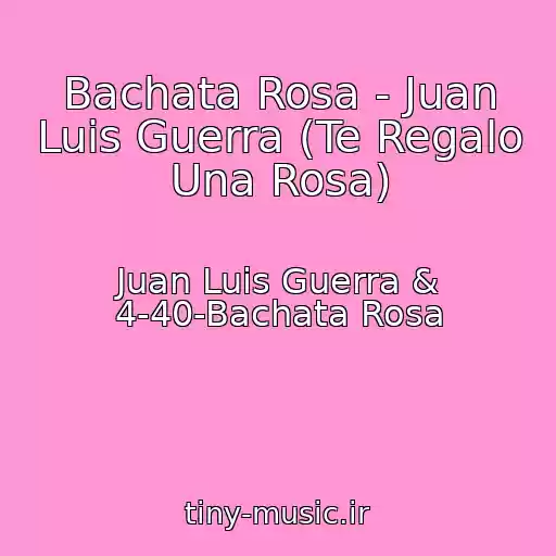 کاور آهنگ Bachata Rosa - Juan Luis Guerra (Te Regalo Una Rosa) از Juan Luis Guerra & 4-40-Bachata Rosa