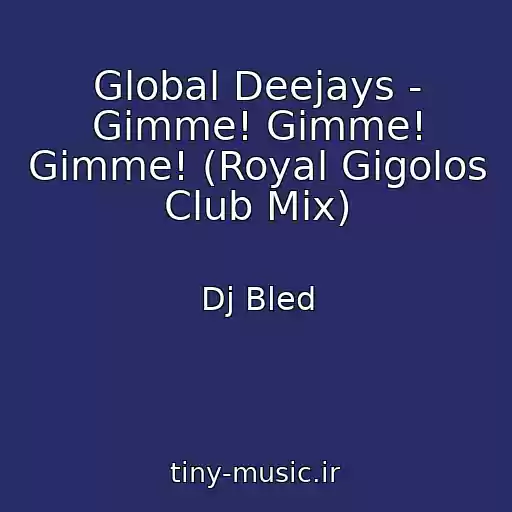 کاور آهنگ Global Deejays - Gimme! Gimme! Gimme! (Royal Gigolos Club Mix) از Dj Bled
