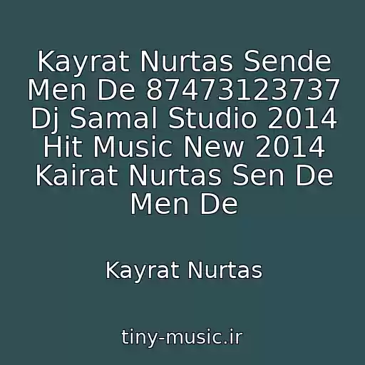 کاور آهنگ Kayrat Nurtas Sende Men De 87473123737 Dj Samal Studio 2014 Hit Music New 2014 Kairat Nurtas Sen De Men De از Kayrat Nurtas