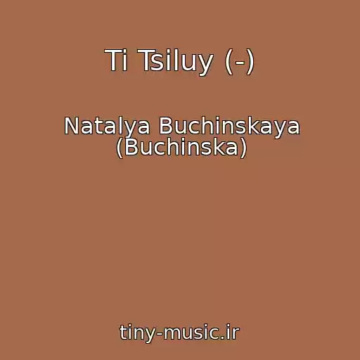 کاور آهنگ Ti Tsіluy (-) از Natalya Buchinskaya (Buchinska)