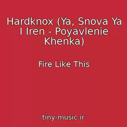 کاور آهنگ Hardknox (Ya, Snova Ya I Iren - Poyavlenie Khenka) از Fire Like This