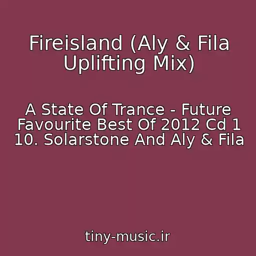 کاور آهنگ Fireisland (Aly & Fila Uplifting Mix) از A State Of Trance - Future Favourite Best Of 2012 Cd 1 10. Solarstone And Aly & Fila