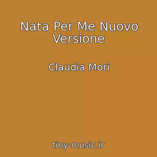 کاور آهنگ Nata Per Me Nuovo Versione از Claudia Mori