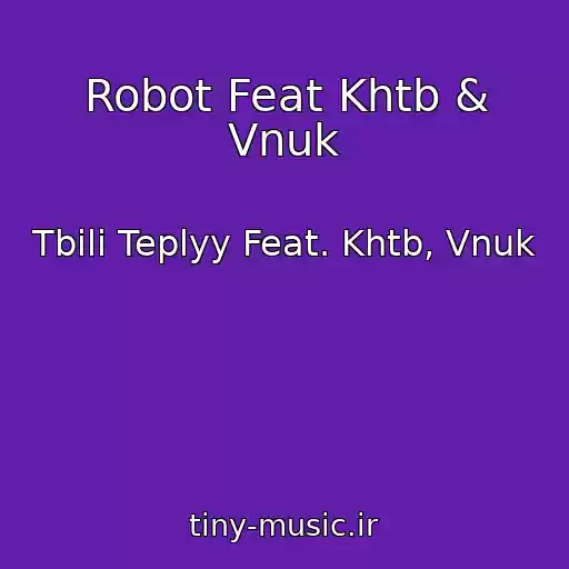 کاور آهنگ Robot Feat Khtb & Vnuk از Tbili Teplyy Feat. Khtb, Vnuk