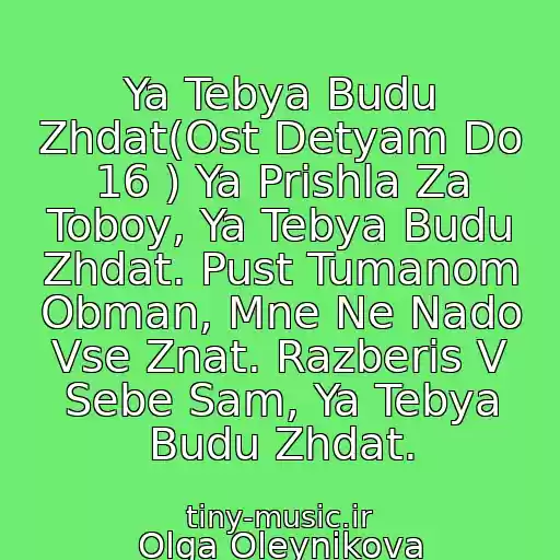 کاور آهنگ Ya Tebya Budu Zhdat(Ost Detyam Do 16 ) Ya Prishla Za Toboy, Ya Tebya Budu Zhdat. Pust Tumanom Obman, Mne Ne Nado Vse Znat. Razberis V Sebe Sam, Ya Tebya Budu Zhdat. از Olga Oleynikova