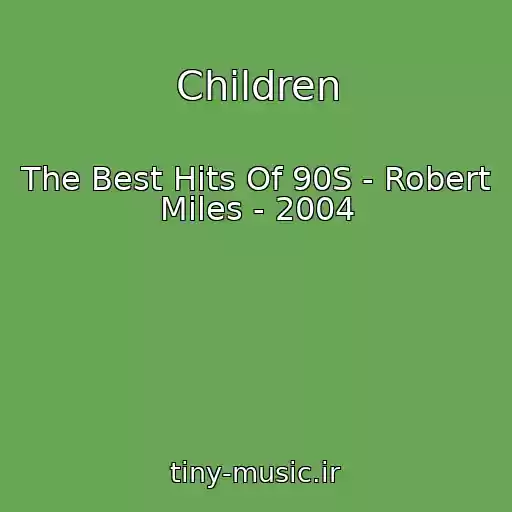 کاور آهنگ Children از The Best Hits Of 90S - Robert Miles - 2004