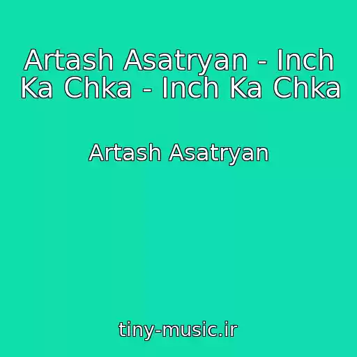 کاور آهنگ Artash Asatryan - Inch Ka Chka - Inch Ka Chka از Artash Asatryan