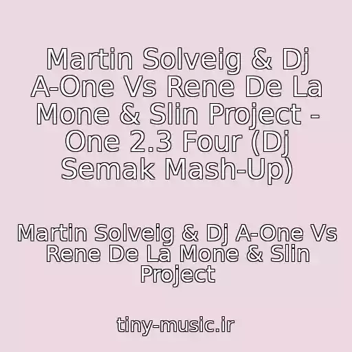 کاور آهنگ Martin Solveig & Dj A-One Vs Rene De La Mone & Slin Project - One 2.3 Four (Dj Semak Mash-Up) از Martin Solveig & Dj A-One Vs Rene De La Mone & Slin Project