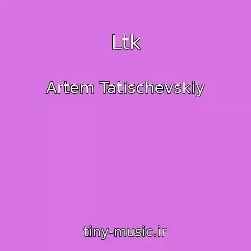 کاور آهنگ Ltk از Artem Tatischevskiy