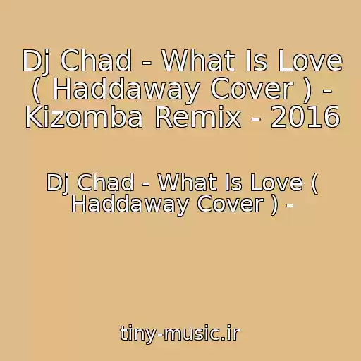 کاور آهنگ Dj Chad - What Is Love ( Haddaway Cover ) - Kizomba Remix - 2016 از Dj Chad - What Is Love ( Haddaway Cover ) -