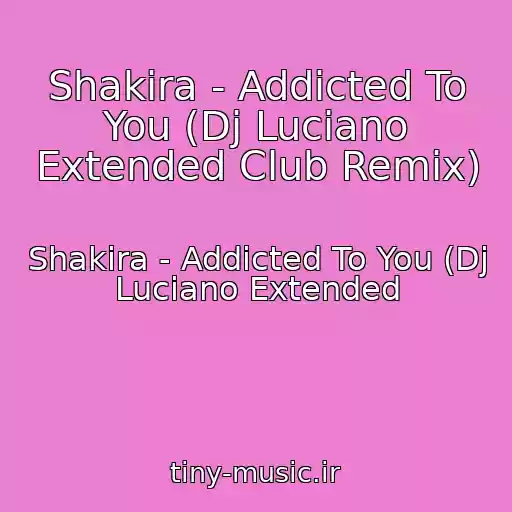 کاور آهنگ Shakira - Addicted To You (Dj Luciano Extended Club Remix) از Shakira - Addicted To You (Dj Luciano Extended