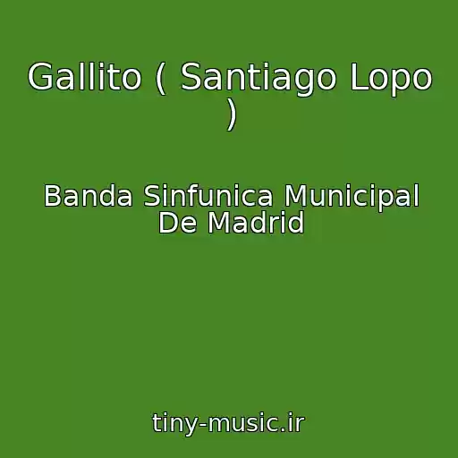 کاور آهنگ Gallito ( Santiago Lopo ) از Banda Sinfunica Municipal De Madrid