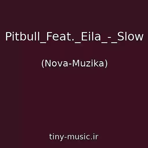 کاور آهنگ Pitbull_Feat._Eila_-_Slow از (Nova-Muzika)