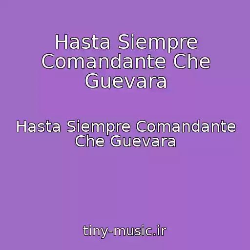 کاور آهنگ Hasta Siempre Comandante Che Guevara از Hasta Siempre Comandante Che Guevara