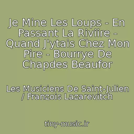 کاور آهنگ Je Mine Les Loups - En Passant La Riviire - Quand J'ytais Chez Mon Pire - Bourrye De Chapdes Beaufor از Les Musiciens De Saint-Julien / Franzois Lazarevitch