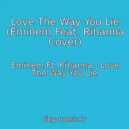 کاور آهنگ Love The Way You Lie (Eminem Feat. Rihanna Cover) از Eminem Ft. Rihanna - Love The Way You Lie