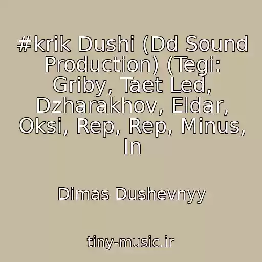 کاور آهنگ #krik Dushi (Dd Sound Production) (Tegi: Griby, Taet Led, Dzharakhov, Eldar, Oksi, Rep, Rep, Minus, In از Dimas Dushevnyy