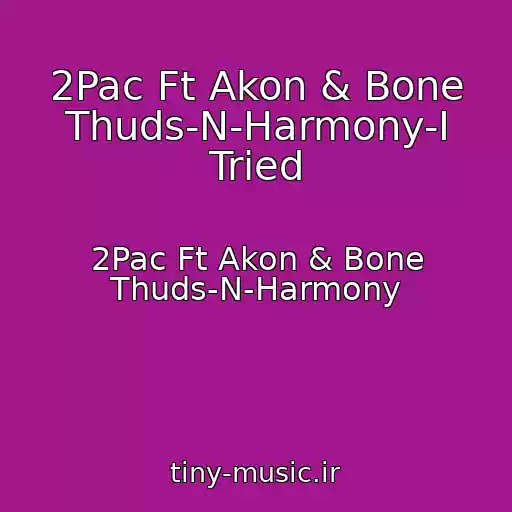 کاور آهنگ 2Pac Ft Akon & Bone Thuds-N-Harmony-I Tried از 2Pac Ft Akon & Bone Thuds-N-Harmony