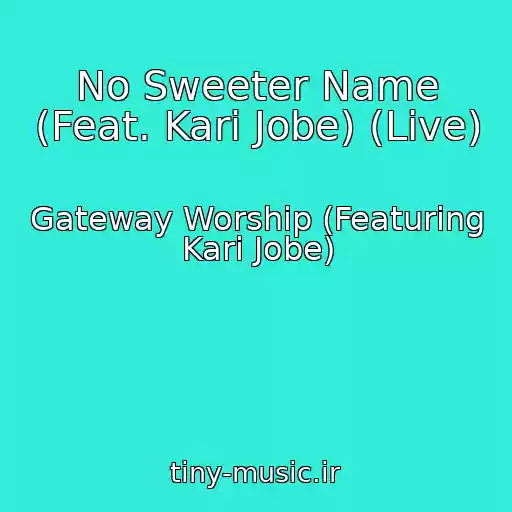 کاور آهنگ No Sweeter Name (Feat. Kari Jobe) (Live) از Gateway Worship (Featuring Kari Jobe)