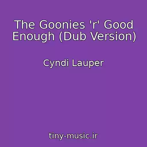 کاور آهنگ The Goonies 'r' Good Enough (Dub Version) از Cyndi Lauper