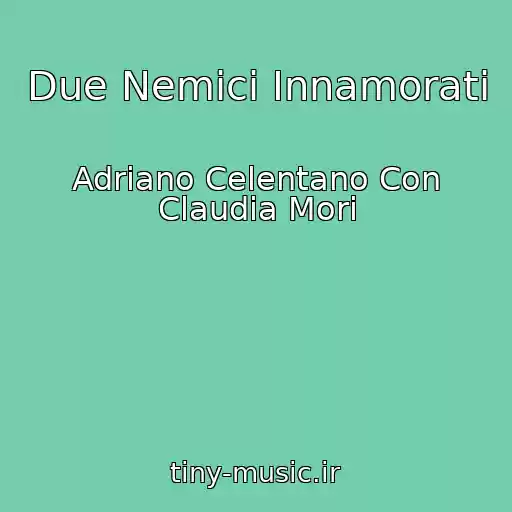 کاور آهنگ Due Nemici Innamorati از Adriano Celentano Con Claudia Mori