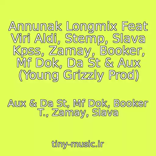 کاور آهنگ Annunak Longmix Feat Viri Aldi, Stemp, Slava Kpss, Zamay, Booker, Mf Dok, Da St & Aux (Young Grizzly Prod) از Aux & Da St, Mf Dok, Booker T., Zamay, Slava