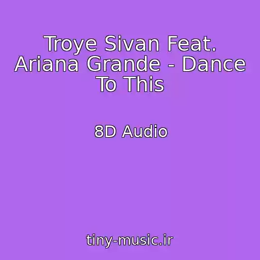 کاور آهنگ Troye Sivan Feat. Ariana Grande - Dance To This از 8D Audio