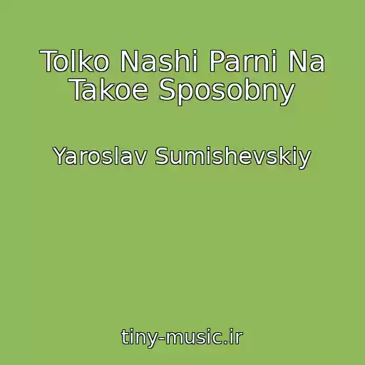 کاور آهنگ Tolko Nashi Parni Na Takoe Sposobny از Yaroslav Sumishevskiy