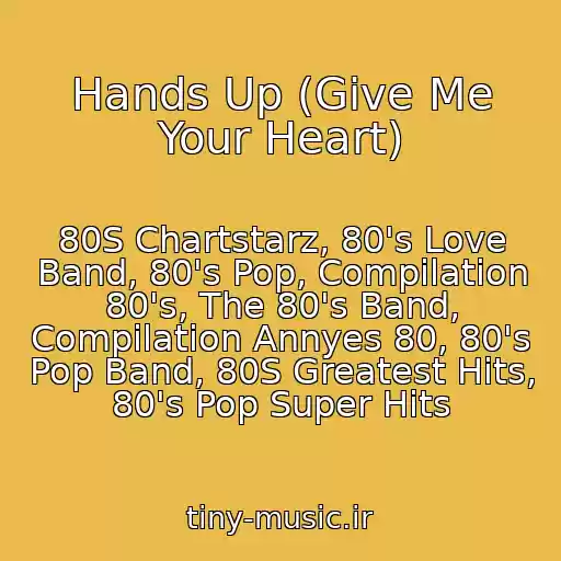 کاور آهنگ Hands Up (Give Me Your Heart) از 80S Chartstarz, 80's Love Band, 80's Pop, Compilation 80's, The 80's Band, Compilation Annyes 80, 80's Pop Band, 80S Greatest Hits, 80's Pop Super Hits