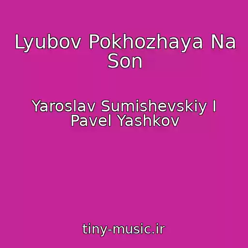 کاور آهنگ Lyubov Pokhozhaya Na Son از Yaroslav Sumishevskiy I Pavel Yashkov